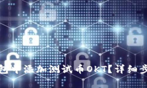: 如何在TP钱包中添加测试币OKT？详细步骤与注意事项