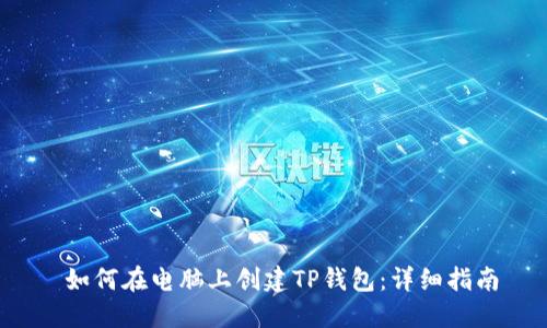  如何在电脑上创建TP钱包：详细指南