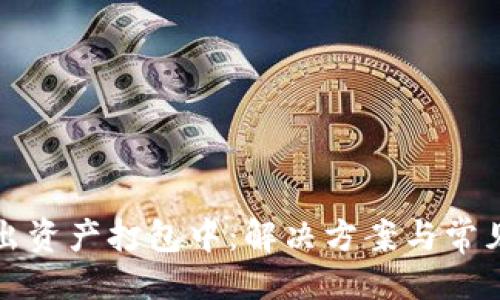 设计

TP钱包转出资产打包中：解决方案与常见问题解析