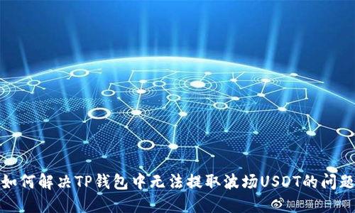 如何解决TP钱包中无法提取波场USDT的问题
