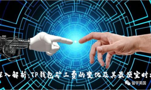 深入解析：TP钱包矿工费的变化及其最便宜时机