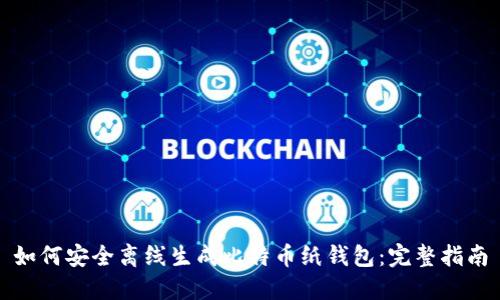 如何安全离线生成比特币纸钱包：完整指南