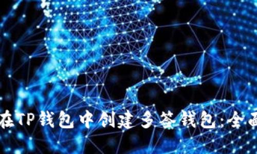 如何在TP钱包中创建多签钱包：全面指南