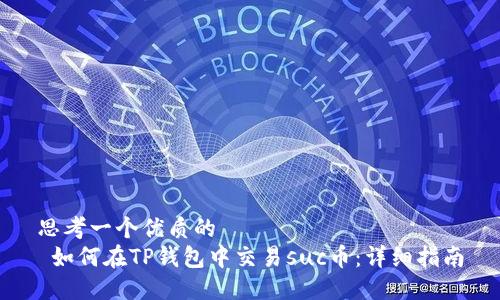 思考一个优质的
 如何在TP钱包中交易suc币：详细指南