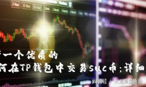 思考一个优质的
 如何在TP钱包中交易suc币：详细指南