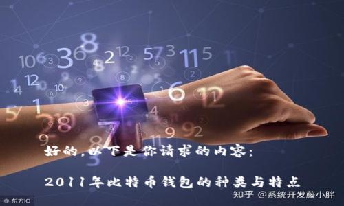 好的，以下是你请求的内容：

2011年比特币钱包的种类与特点
