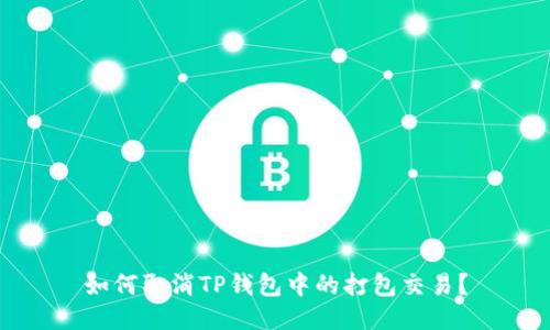如何取消TP钱包中的打包交易？