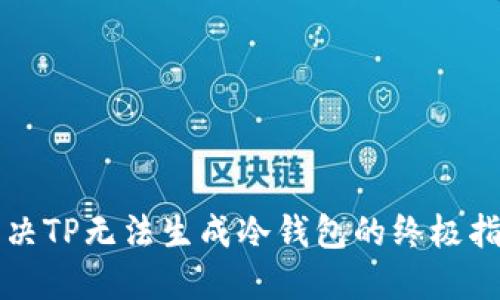解决TP无法生成冷钱包的终极指南