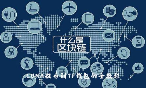 LUNA提币到TP钱包的全教程