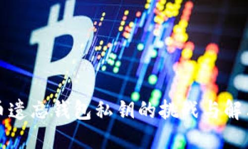 比特币遗忘钱包私钥的挑战与解决方案