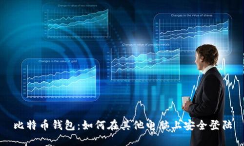 比特币钱包：如何在其他电脑上安全登陆