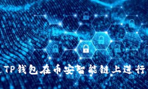 如何通过TP钱包在币安智能链上进行代币兑换
