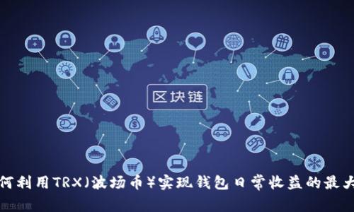 如何利用TRX（波场币）实现钱包日常收益的最大化