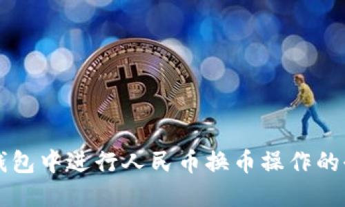 如何在TP钱包中进行人民币换币操作的全方位指南