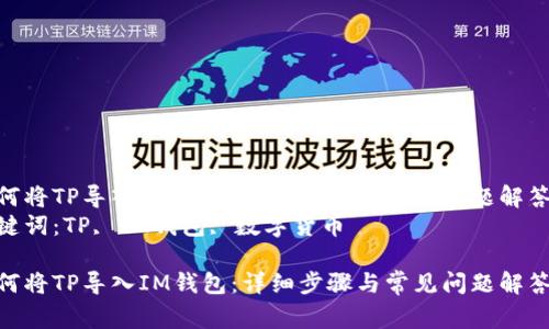 如何将TP导入IM钱包：详细步骤与常见问题解答  
关键词：TP, IM钱包, 数字货币  

如何将TP导入IM钱包：详细步骤与常见问题解答