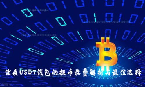 优质USDT钱包的提币收费解析与最佳选择