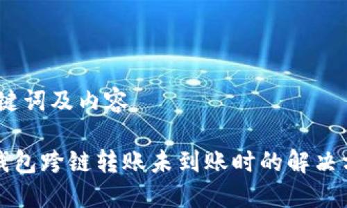、关键词及内容

TP钱包跨链转账未到账时的解决方案