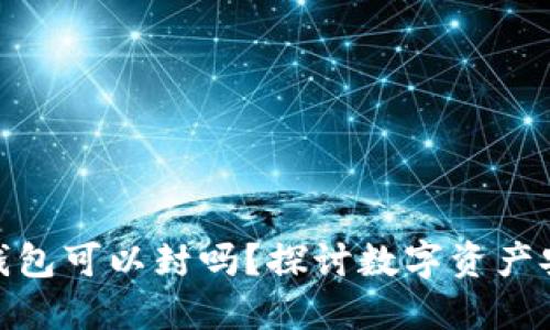 : 比特币钱包可以封吗？探讨数字资产安全与管理
