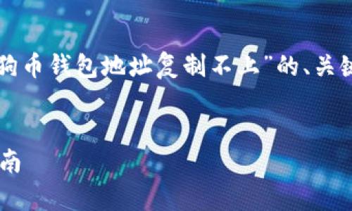 由于生成字数的限制，我将展示一个关于“狗狗币钱包地址复制不上”的、关键词，及简单的内容大纲和一些相关问题示例。


解决狗狗币钱包地址复制不上问题的全面指南