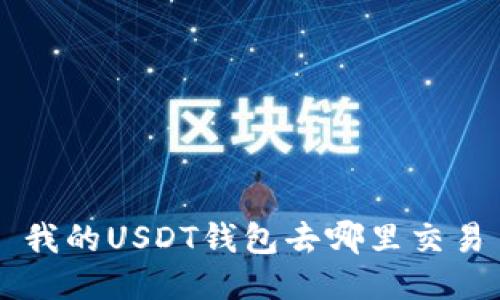 我的USDT钱包去哪里交易