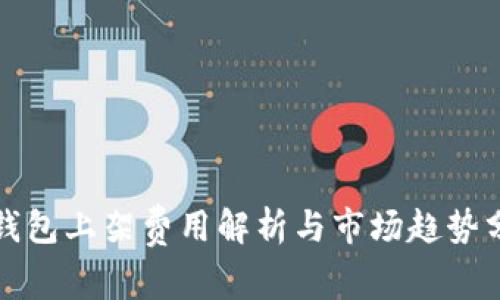 TP钱包上架费用解析与市场趋势分析