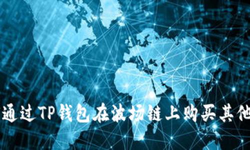 如何通过TP钱包在波场链上购买其他代币