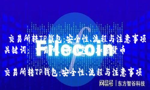  交易所转TP钱包：安全性、流程与注意事项
关键词： 交易所, TP钱包, 加密货币

交易所转TP钱包：安全性、流程与注意事项
