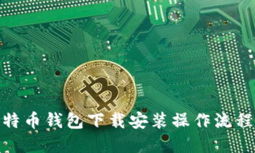 : 比特币钱包下载安装操作流程详解