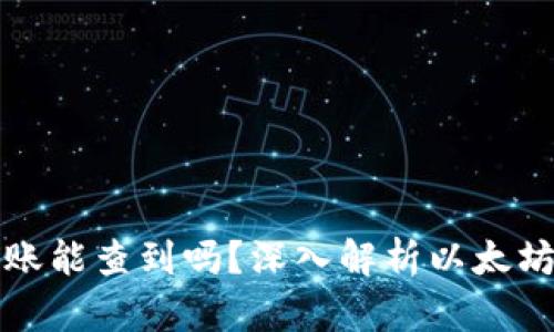 以太坊钱包转账能查到吗？深入解析以太坊区块链透明性