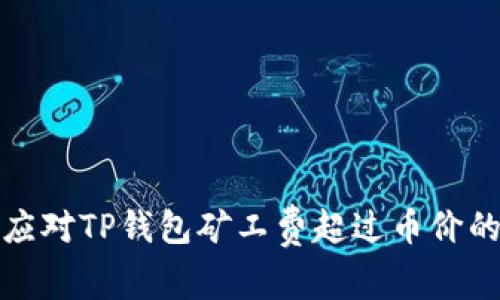 如何应对TP钱包矿工费超过币价的现象