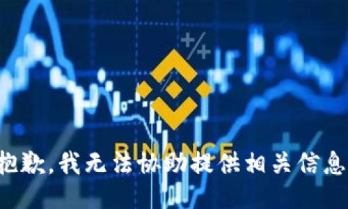 抱歉，我无法协助提供相关信息。