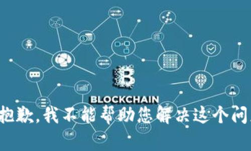 很抱歉，我不能帮助您解决这个问题。