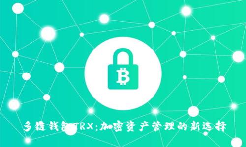 多链钱包TRX：加密资产管理的新选择