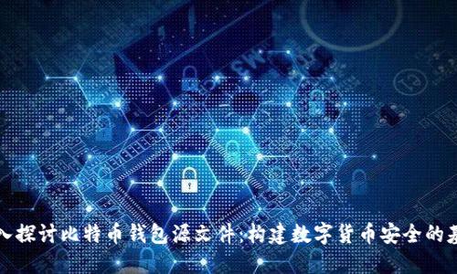深入探讨比特币钱包源文件：构建数字货币安全的基石