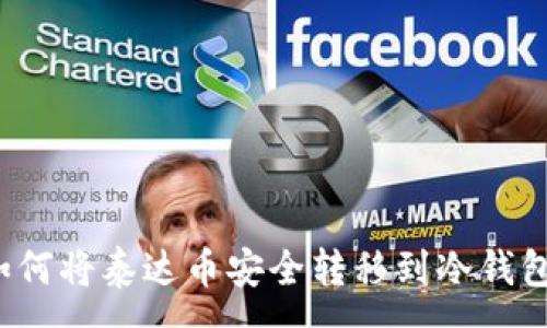 :
如何将泰达币安全转移到冷钱包？