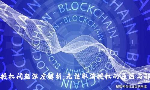 TP钱包授权问题深度解析：无法取消授权的原因与解决方案