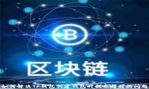 
如何解决TP钱包创建钱包时提示超时的问题