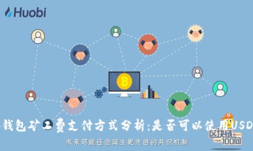 tp钱包矿工费支付方式分析：是否可以使用USDT？