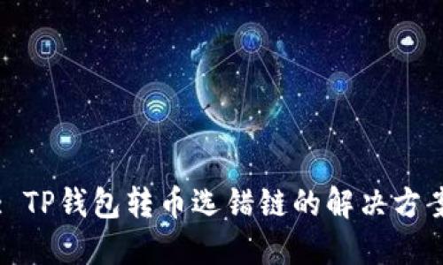 : TP钱包转币选错链的解决方案