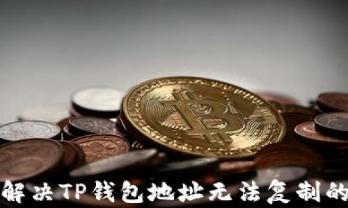 
如何解决TP钱包地址无法复制的问题