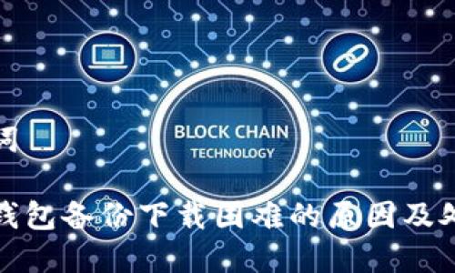 和关键词

以太坊钱包备份下载困难的原因及处理办法