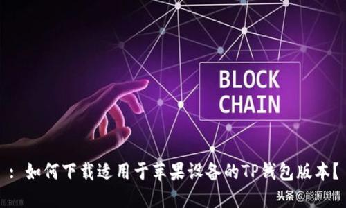 : 如何下载适用于苹果设备的TP钱包版本？