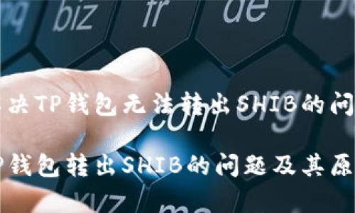 如何解决TP钱包无法转出SHIB的问题

解决TP钱包转出SHIB的问题及其原因分析