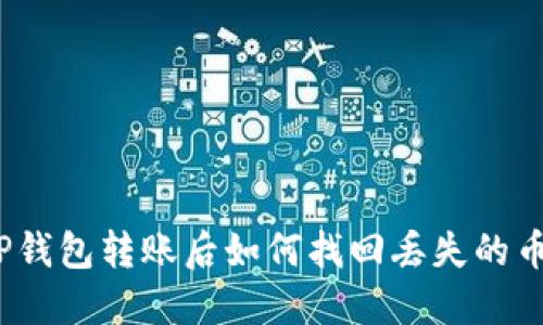 TP钱包转账后如何找回丢失的币？