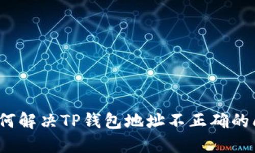  如何解决TP钱包地址不正确的问题