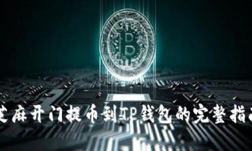 芝麻开门提币到TP钱包的完整指南