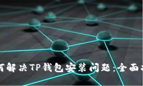 如何解决TP钱包安装问题：全面指南