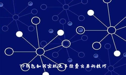 TP钱包如何实现无手续费交易的技巧