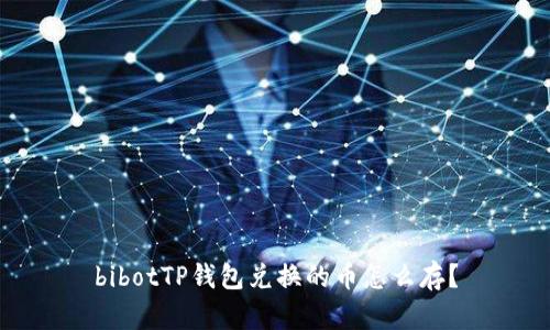 bibotTP钱包兑换的币怎么存？