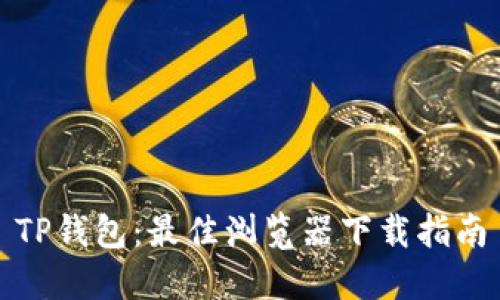 TP钱包：最佳浏览器下载指南